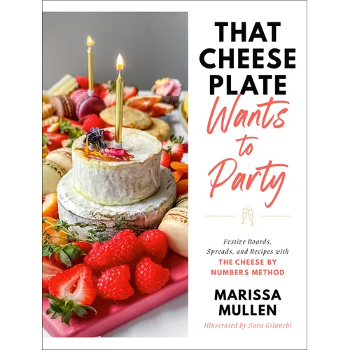 That Cheese Plate Wants to Party: Festive Boards, Spreads, and Recipes with the Cheese by Numbers Method - Hardcover