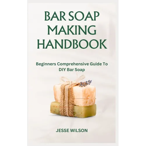 Bar Soap Making Handbook: Beginners Comprehensive Guide To DIY Bar Soap - Paperback