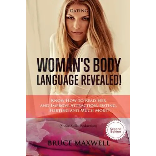 Dating: Woman's Body Language, Revealed!: Know How to Read Her and Improve Attraction, Dating, Flirting and Much More! - Paperback