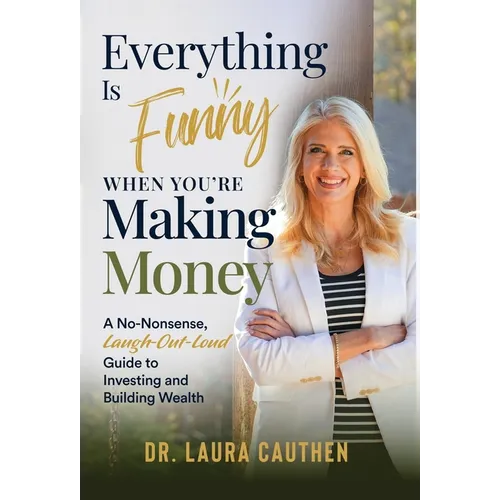 Everything Is Funny When You're Making Money: A No-Nonsense, Laugh-Out-Loud Guide to Investing and Building Wealth - Hardcover