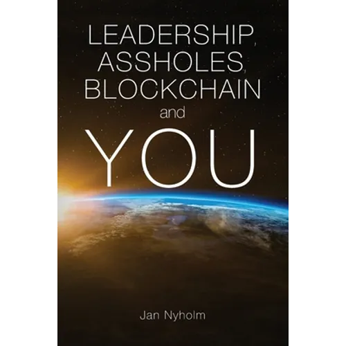 Leadership, Assholes, Blockchain and YOU: This book is written to inspire you to think like a leader, and live a more successful life, while helping s - Paperback