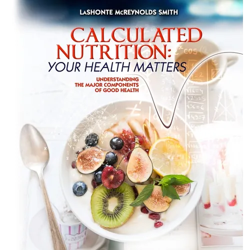 Calculated Nutrition: Understanding the Major Components of Good Health - Paperback