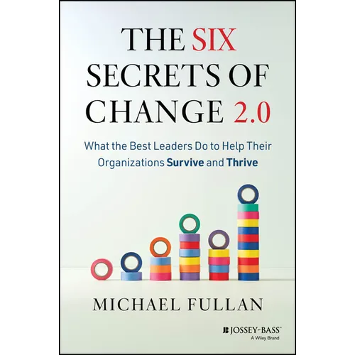 The Six Secrets of Change 2.0: What the Best Leaders Do to Help Their Organizations Survive and Thrive - Paperback