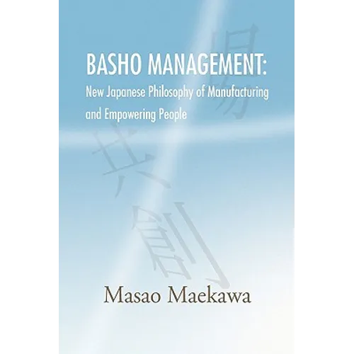 Basho Management: New Japanese Philosophy of Manufacturing and Empowerment - Paperback