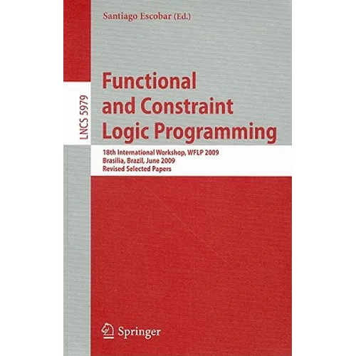 Functional and Constraint Logic Programming: 18th International Workshop, WFLP 2009, Brasilia, Brazil, June 28, 2009, Revised Selected Papers - Paperback