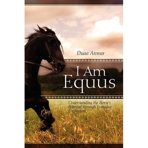 I Am Equus: Understanding the Horse's Potential through Everyday Encounters - Paperback