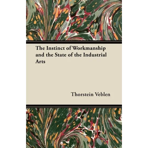 The Instinct of Workmanship and the State of the Industrial Arts - Paperback