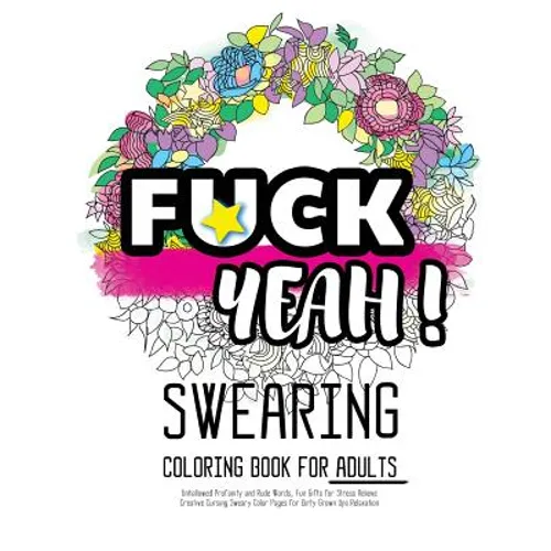Fck Yeah: Swearing Coloring Book for Adults: Unhallowed Profanity and Rude Words: Fun Gifts for Stress Relieve: Creative Cursing Sweary Color Pages fo - Paperback
