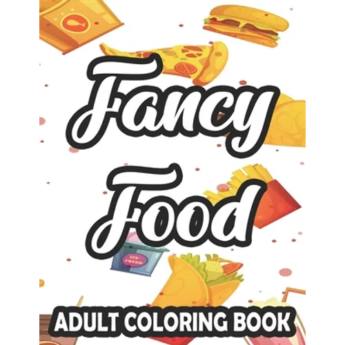 Fancy Food Adult Coloring Book: Large Print Junk Food Illustrations And Designs To Color, Stress-Relieving Coloring Pages - Paperback