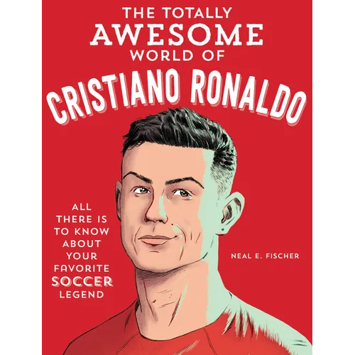 The Totally Awesome World of Cristiano Ronaldo: Learn All There Is to Know about Your Favorite Soccer Legend - Paperback