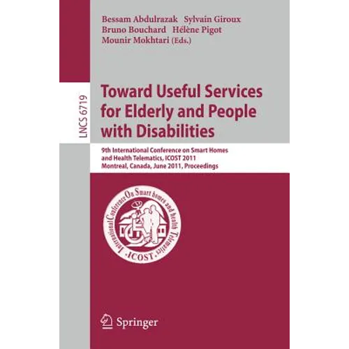 Towards Useful Services for Elderly and People with Disabilities: 9th International Conference on Smart Homes and Health Telematics, ICOST 2011, Montr - Paperback