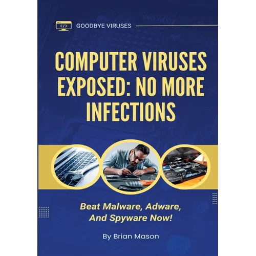 Computer Viruses Exposed: No More Infections: Beat Malware, Adware, And Spyware Now! - Paperback