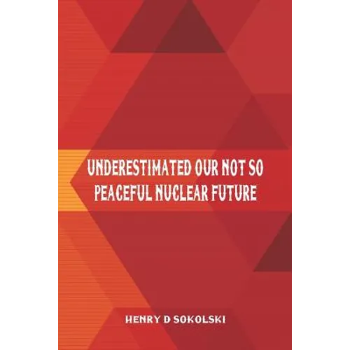 Underestimated: Our Not So Peaceful Nuclear Future - Paperback