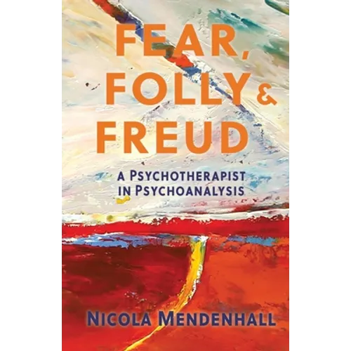 Fear, Folly and Freud: A Psychotherapist in Psychoanalysis