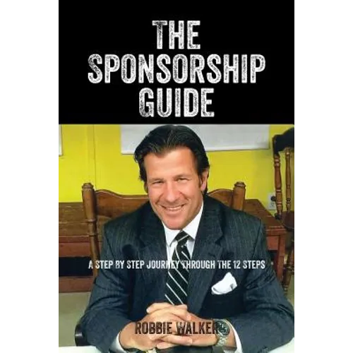 The Sponsorship Guide: A Step By Step Journey Through The 12 Steps - Paperback