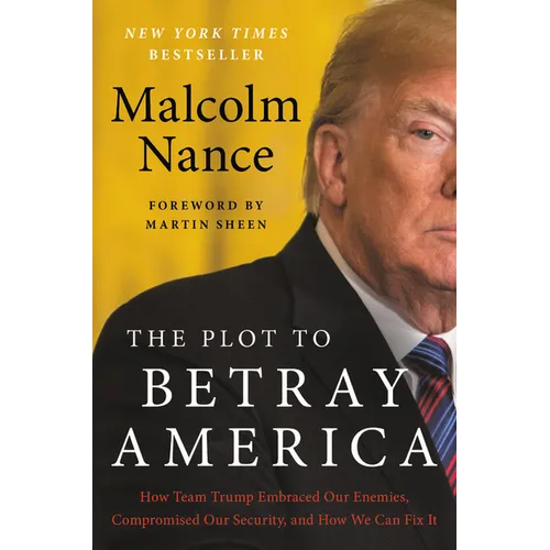 The Plot to Betray America: How Team Trump Embraced Our Enemies, Compromised Our Security, and How We Can Fix It - Hardcover