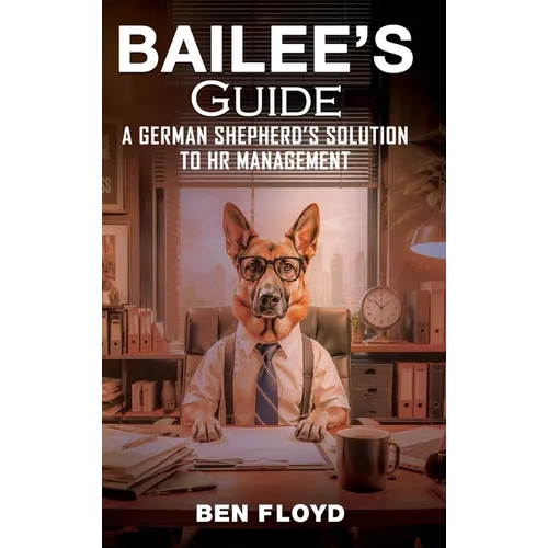 Bailee's Guide: A German Shephard's Solution to HR Management - Hardcover