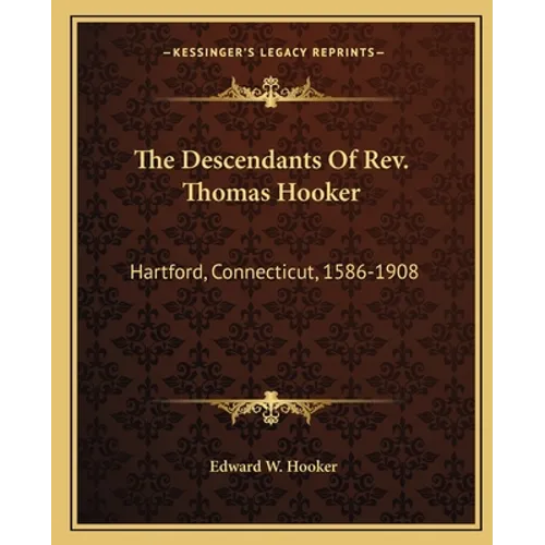 The Descendants Of Rev. Thomas Hooker: Hartford, Connecticut, 1586-1908 - Paperback