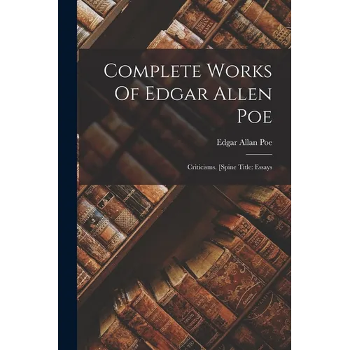 Complete Works Of Edgar Allen Poe: Criticisms. [spine Title: Essays - Paperback
