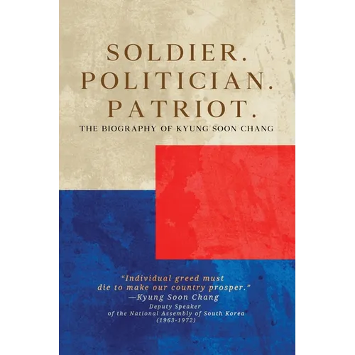 Soldier. Politician. Patriot. The Biography of Kyung Soon Chang - Paperback