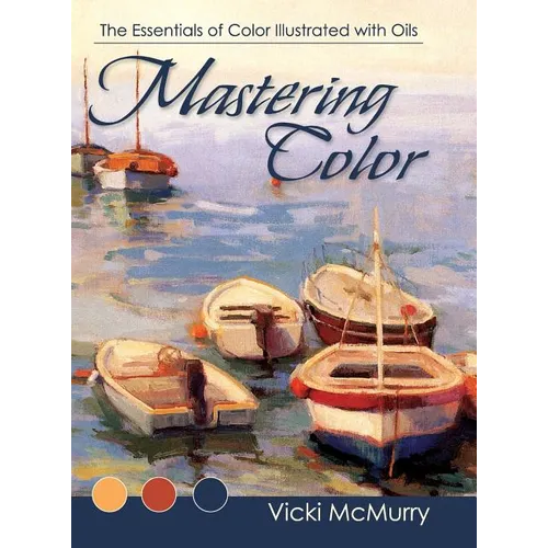 Mastering Color: The Essentials of Color Illustrated with Oils - Hardcover
