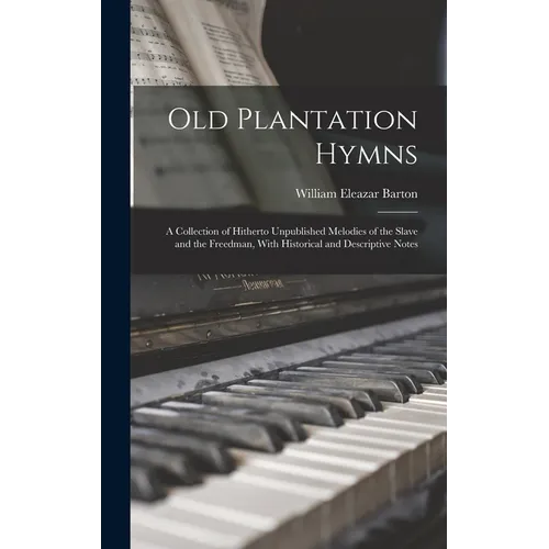 Old Plantation Hymns; a Collection of Hitherto Unpublished Melodies of the Slave and the Freedman, With Historical and Descriptive Notes - Hardcover