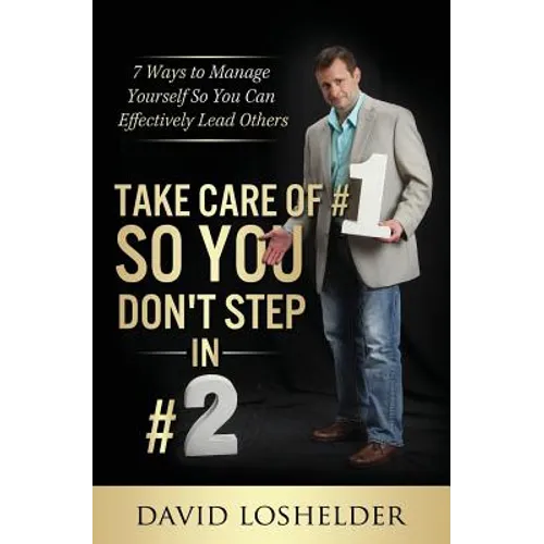 Take Care of #1 So You Don't Step In #2: 7 Ways to Manage Yourself So You Can Effectively Lead Others - Paperback