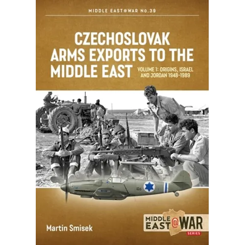 Czechoslovak Arms Exports to the Middle East: Volume 1 - Israel, Jordan and Syria, 1948-1989 - Paperback