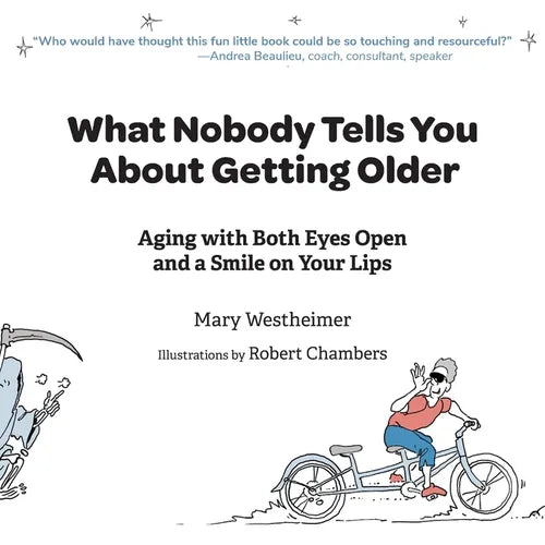 What Nobody Tells You About Getting Older: Aging with Both Eyes Open and a Smile on Your Lips