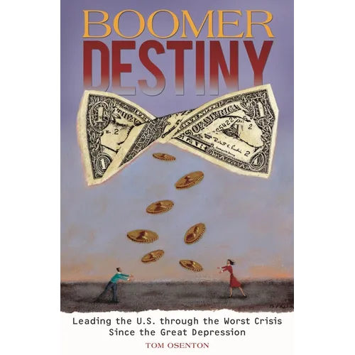 Boomer Destiny: Leading the U.S. Through the Worst Crisis Since the Great Depression - Hardcover