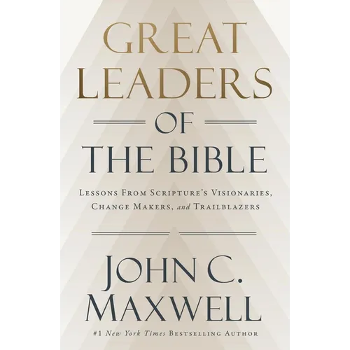 Great Leaders of the Bible: Lessons from Scripture's Visionaries, Change Makers, and Trailblazers - Hardcover