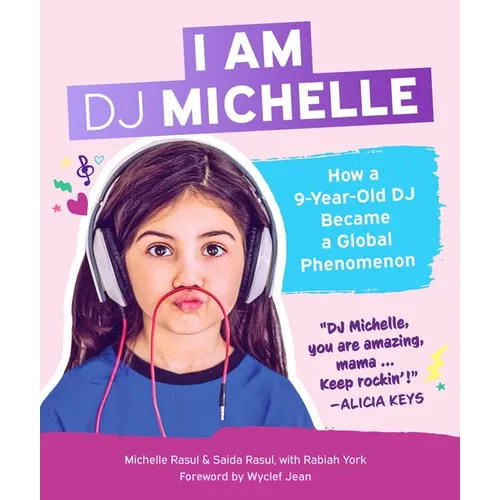 I Am DJ Michelle: How a Nine-Year-Old DJ Became a Global Phenomenon - Hardcover