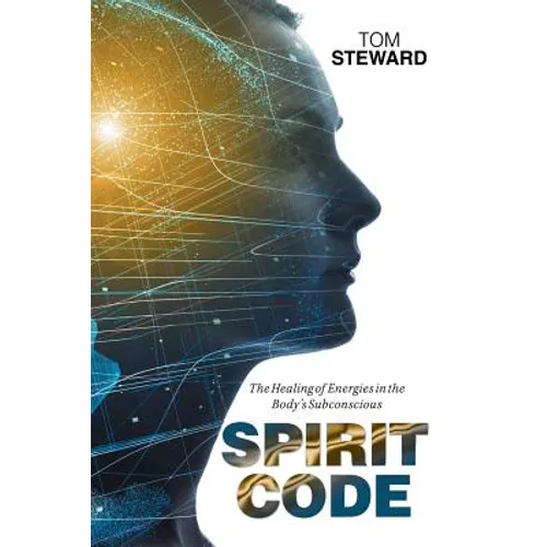 Spirit Code: The Healing of Energies in the Body's Subconscious
