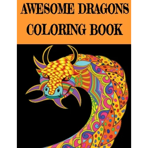Awesome Dragon Coloring Book: Fun Colouring Books for Relaxation and Stress Relief. Cool Mandala Patterns Gift for Adults, Men, Women, Kids, Grown U - Paperback