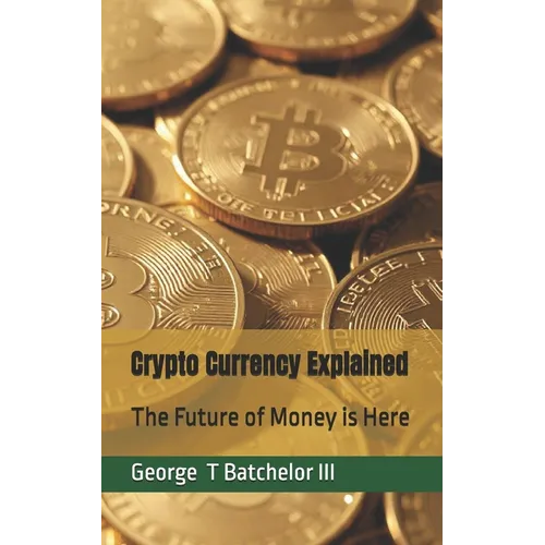 Crypto Currency Explained: The Future of Money is Here - Paperback