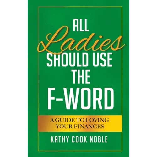 All Ladies Should Use the F-Word: A Guide to Loving Your Finances - Paperback