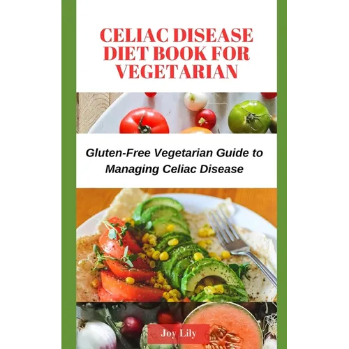 Celiac Disease Diet Book for Vegetarian: Gluten-Free Vegetarian Guide to Managing Celiac Disease, Tips for Label-Reading for Gluten-Free Vegetarian Sh - Paperback