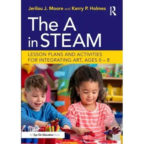 The A in STEAM: Lesson Plans and Activities for Integrating Art, Ages 0-8 - Paperback