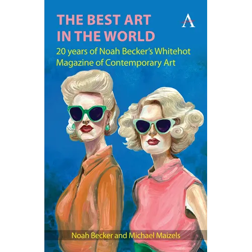 The Best Art in the World: 20 Years of Noah Becker's Whitehot Magazine of Contemporary Art
