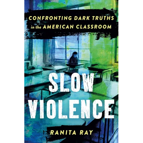 Slow Violence: Confronting Dark Truths in the American Classroom - Hardcover
