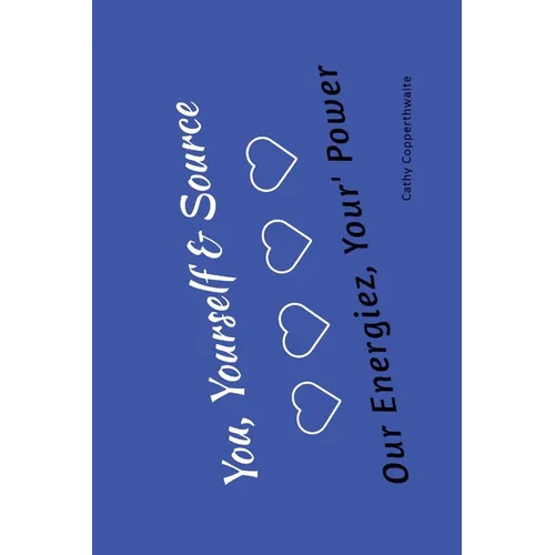 You, Yourself & Source Our Energiez, Your Power, Your Purpose