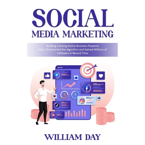 Social Media Marketing: Building a Strong Online Business Presence (How I Outsmarted the Algorithm and Gained Millions of Followers in Record Time) - Paperback