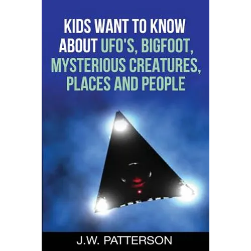 Kids Want to Know About: UFO's, Bigfoot, Mysterious Creatures, Mysterious Places, Mysterious People - Paperback