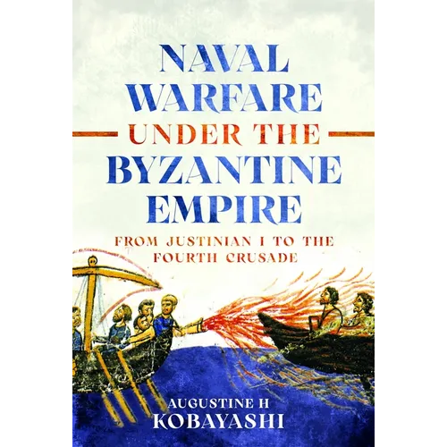 Naval Warfare Under the Byzantine Empire: From Justinian I to the Fourth Crusade - Hardcover