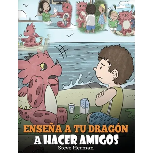 Enseña a tu Dragón a Hacer Amigos: (Teach Your Dragon To Make Friends) Un lindo cuento infantil para enseñar a los niños sobre la amistad y las habili - Hardcover