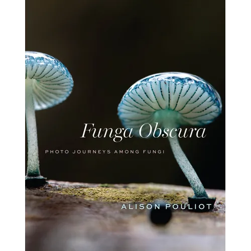 Funga Obscura: Photo Journeys Among Fungi - Hardcover