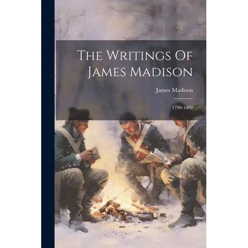 The Writings Of James Madison: 1790-1802 - Paperback
