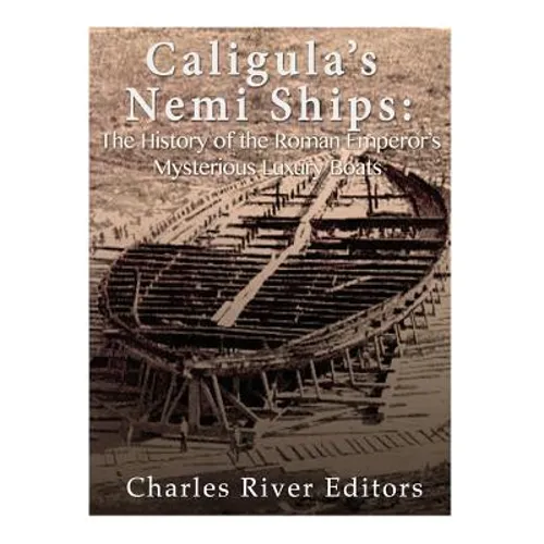 Caligula's Nemi Ships: The History of the Roman Emperor's Mysterious Luxury Boats - Paperback
