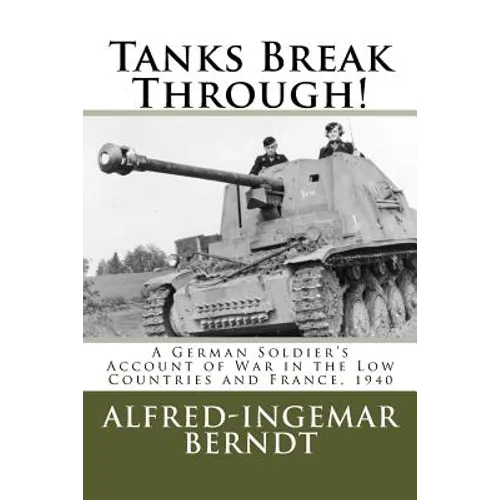 Tanks Break Through!: A German Soldier's Account of War in the Low Countries and France, 1940 - Paperback
