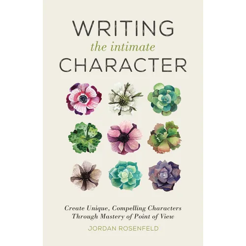 Writing the Intimate Character: Create Unique, Compelling Characters Through Mastery of Point of View - Paperback